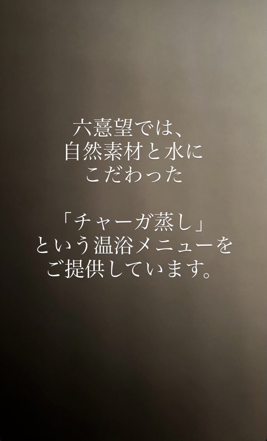 六憙望では、自然素材と水にこだわった「チャーガ蒸し」という温浴メニューをご提供しています